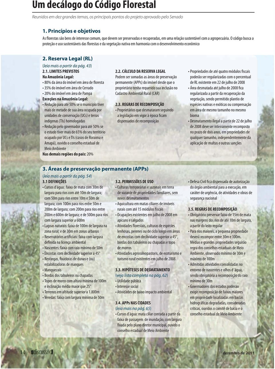 O código busca a proteção e uso sustentáveis das florestas e da vegetação nativa em harmonia com o desenvolvimento econômico 2. Reserva Legal (RL) (leia mais a partir da pág. 43) 2.1.