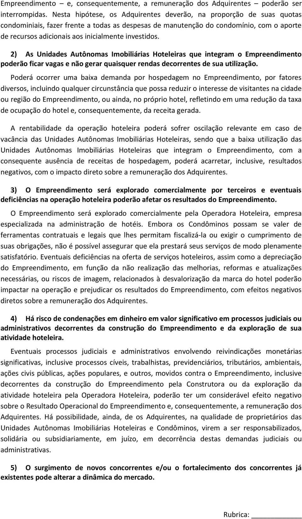 investidos. 2) As Unidades Autônomas Imobiliárias Hoteleiras que integram o Empreendimento poderão ficar vagas e não gerar quaisquer rendas decorrentes de sua utilização.