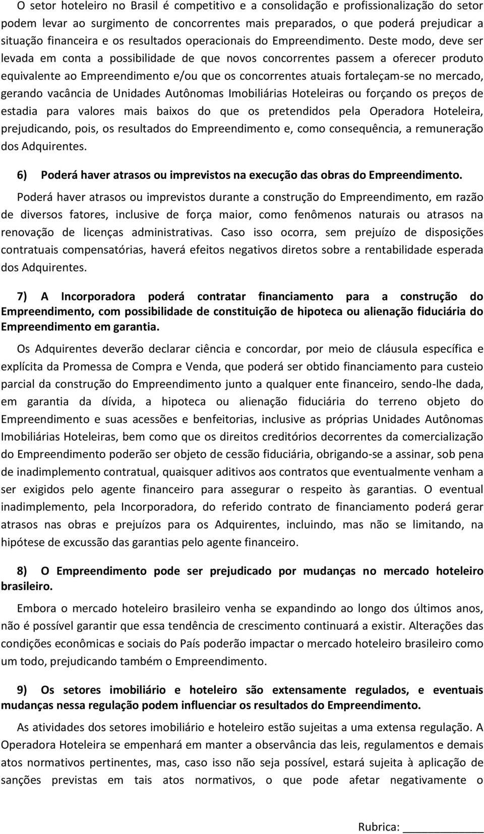 Deste modo, deve ser levada em conta a possibilidade de que novos concorrentes passem a oferecer produto equivalente ao Empreendimento e/ou que os concorrentes atuais fortaleçam-se no mercado,