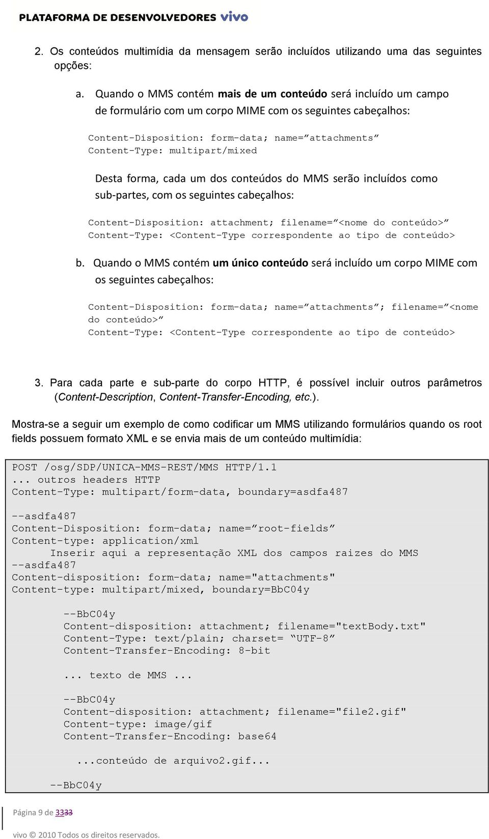 multipart/mixed Desta forma, cada um dos conteúdos do MMS serão incluídos como sub-partes, com os seguintes cabeçalhos: Content-Disposition: attachment; filename= <nome do conteúdo> Content-Type: