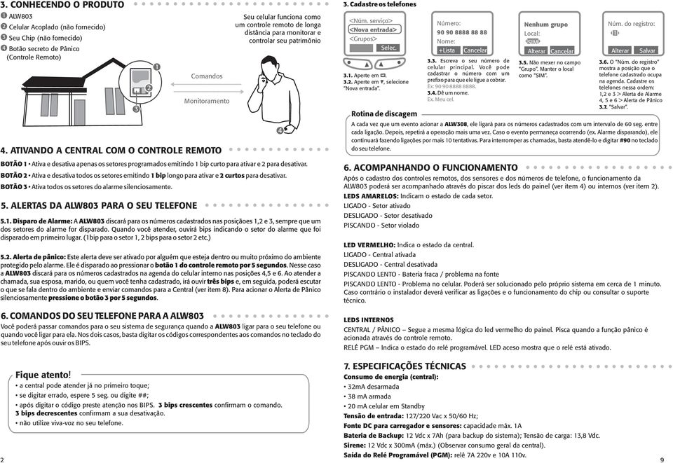 programados emitindo 1 bip curto para ativar e 2 para desativar. BOTÃO 2 Ativa e desativa todos os setores emitindo 1 bip longo para ativar e 2 curtos para desativar.