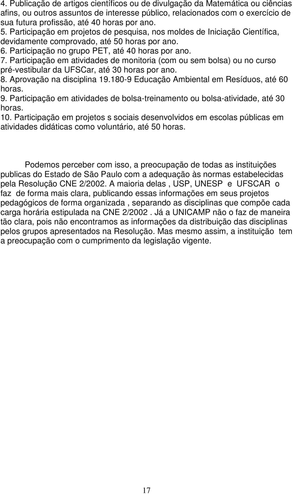 Participação em atividades de monitoria (com ou sem bolsa) ou no curso pré-vestibular da UFSCar, até 30 horas por ano. 8. Aprovação na disciplina 19.180-9 Educação Ambiental em Resíduos, até 60 horas.