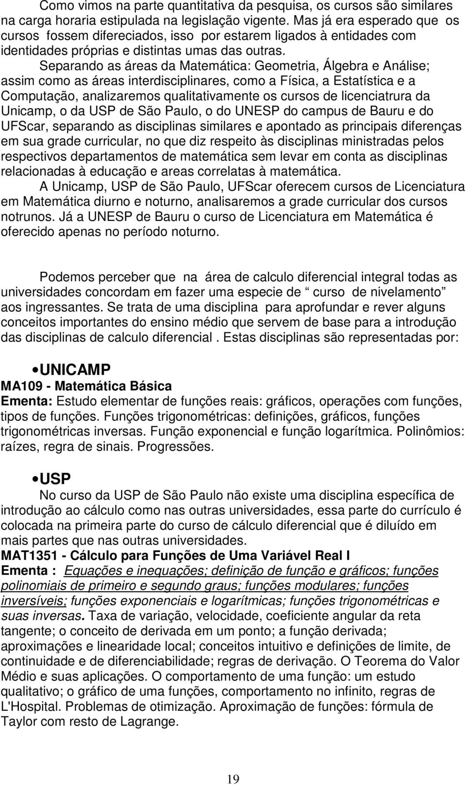 Separando as áreas da Matemática: Geometria, Álgebra e Análise; assim como as áreas interdisciplinares, como a Física, a Estatística e a Computação, analizaremos qualitativamente os cursos de