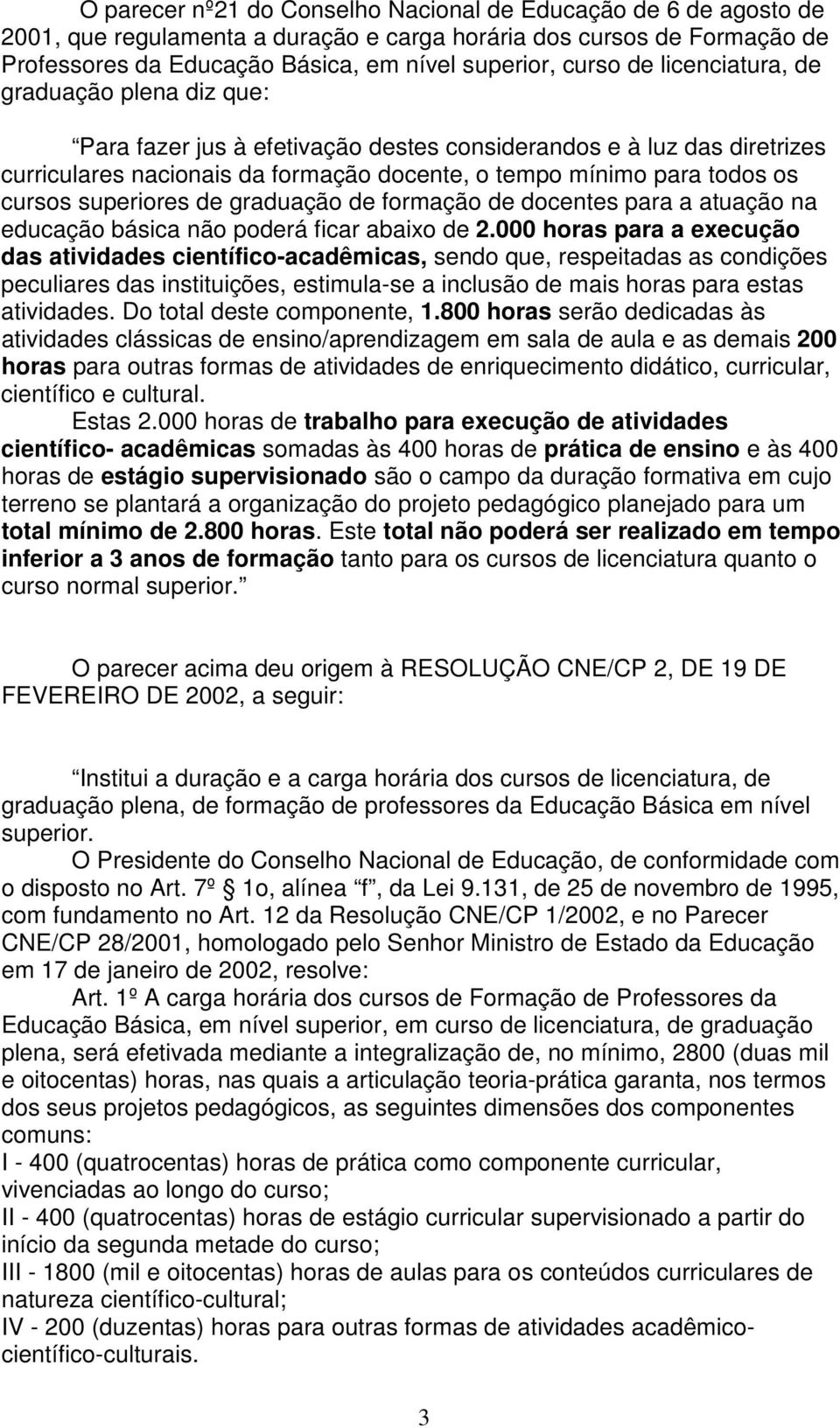 superiores de graduação de formação de docentes para a atuação na educação básica não poderá ficar abaixo de 2.