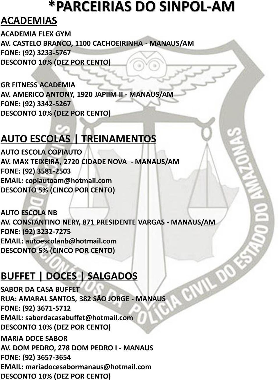 MAX TEIXEIRA, 2720 CIDADE NOVA - MANAUS/AM FONE: (92) 3581-2503 EMAIL: copiautoam@hotmail.com DESCONTO 5% (CINCO POR CENTO) AUTO ESCOLA NB AV.