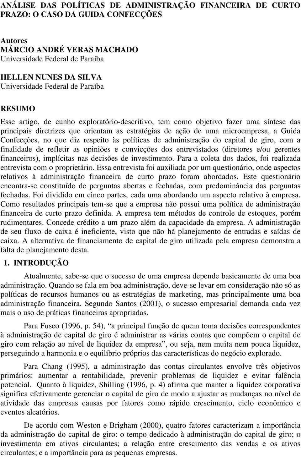 Confecções, no que diz respeito às políticas de administração do capital de giro, com a finalidade de refletir as opiniões e convicções dos entrevistados (diretores e/ou gerentes financeiros),