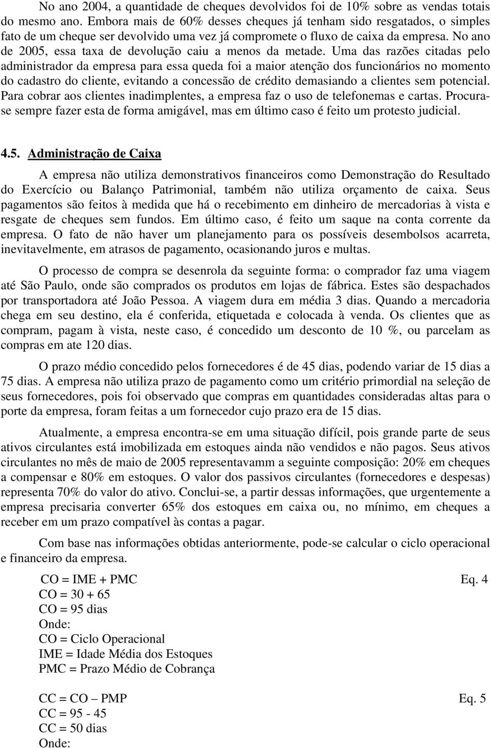 No ano de 2005, essa taxa de devolução caiu a menos da metade.