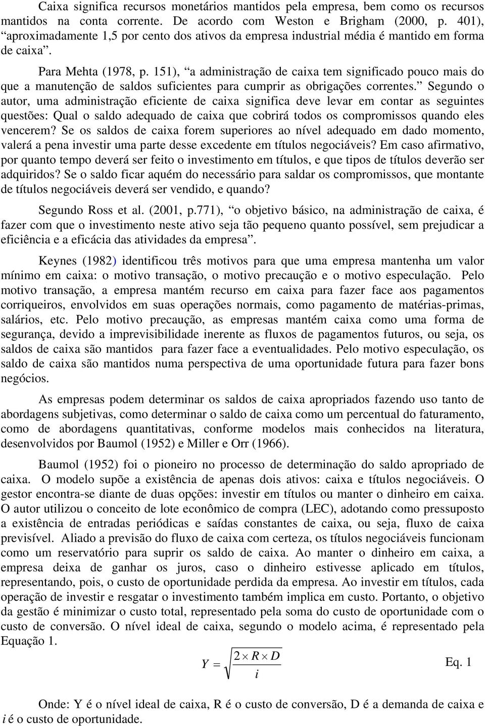 151), a administração de caixa tem significado pouco mais do que a manutenção de saldos suficientes para cumprir as obrigações correntes.