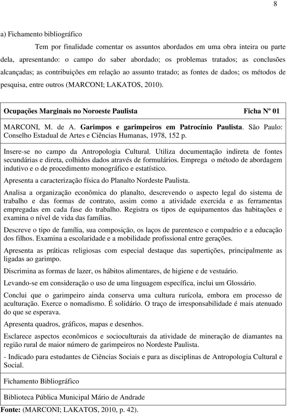 Ocupações Marginais no Noroeste Paulista Ficha Nº 01 MARCONI, M. de A. Garimpos e garimpeiros em Patrocínio Paulista. São Paulo: Conselho Estadual de Artes e Ciências Humanas, 1978, 152 p.