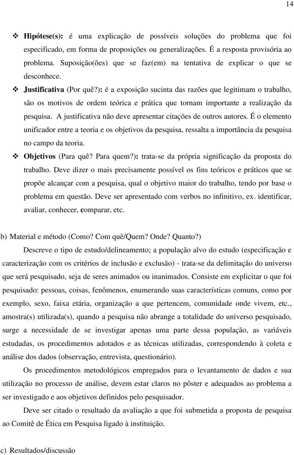 ): é a exposição sucinta das razões que legitimam o trabalho, são os motivos de ordem teórica e prática que tornam importante a realização da pesquisa.