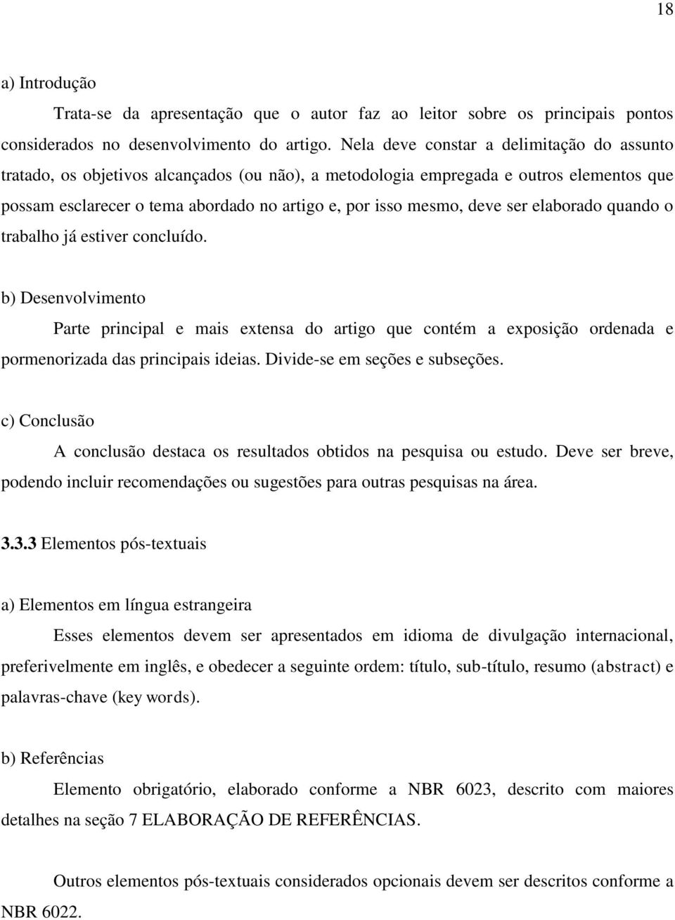 deve ser elaborado quando o trabalho já estiver concluído. b) Desenvolvimento Parte principal e mais extensa do artigo que contém a exposição ordenada e pormenorizada das principais ideias.