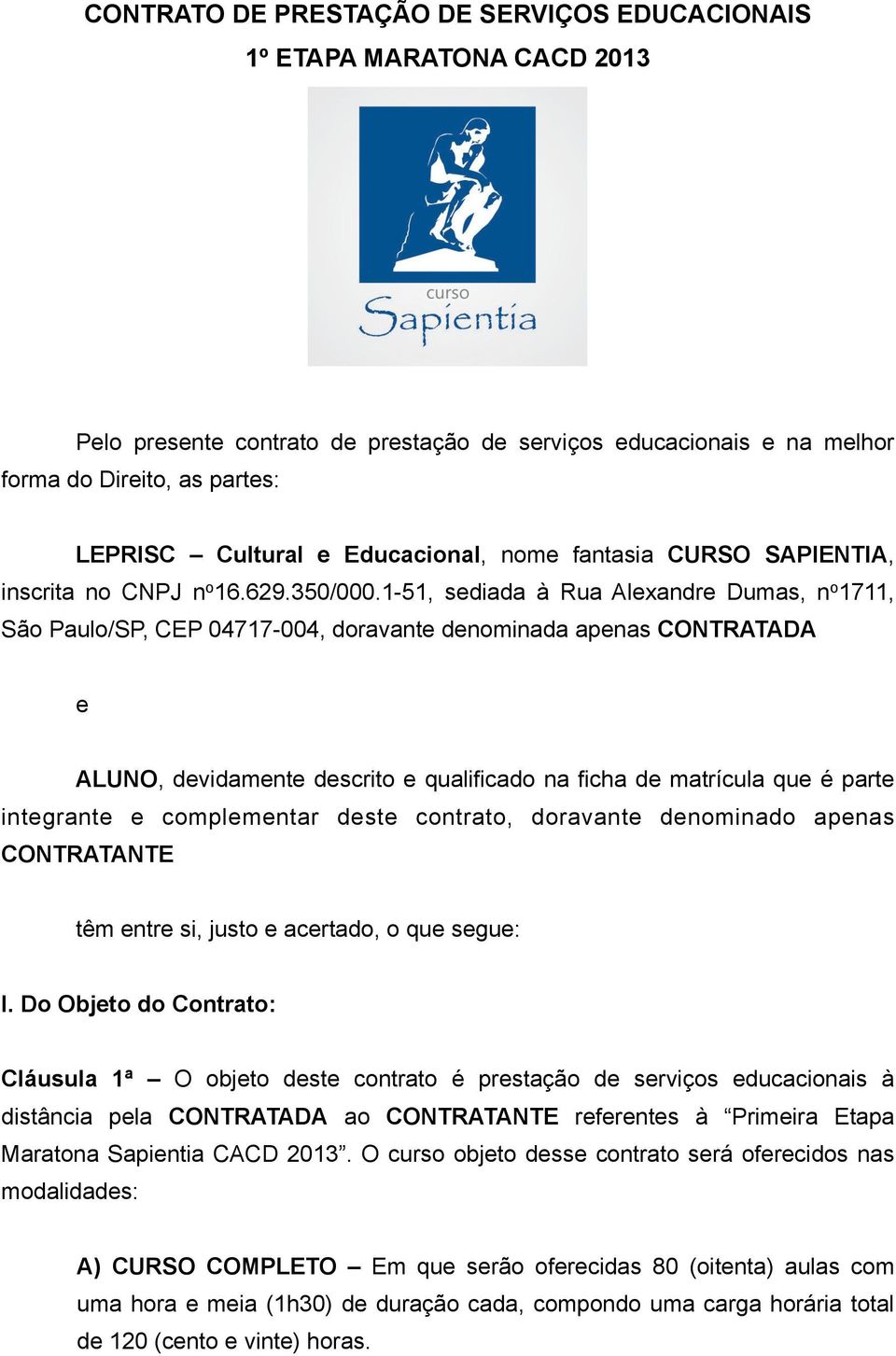 1-51, sediada à Rua Alexandre Dumas, n o 1711, São Paulo/SP, CEP 04717-004, doravante denominada apenas CONTRATADA e ALUNO, devidamente descrito e qualificado na ficha de matrícula que é parte