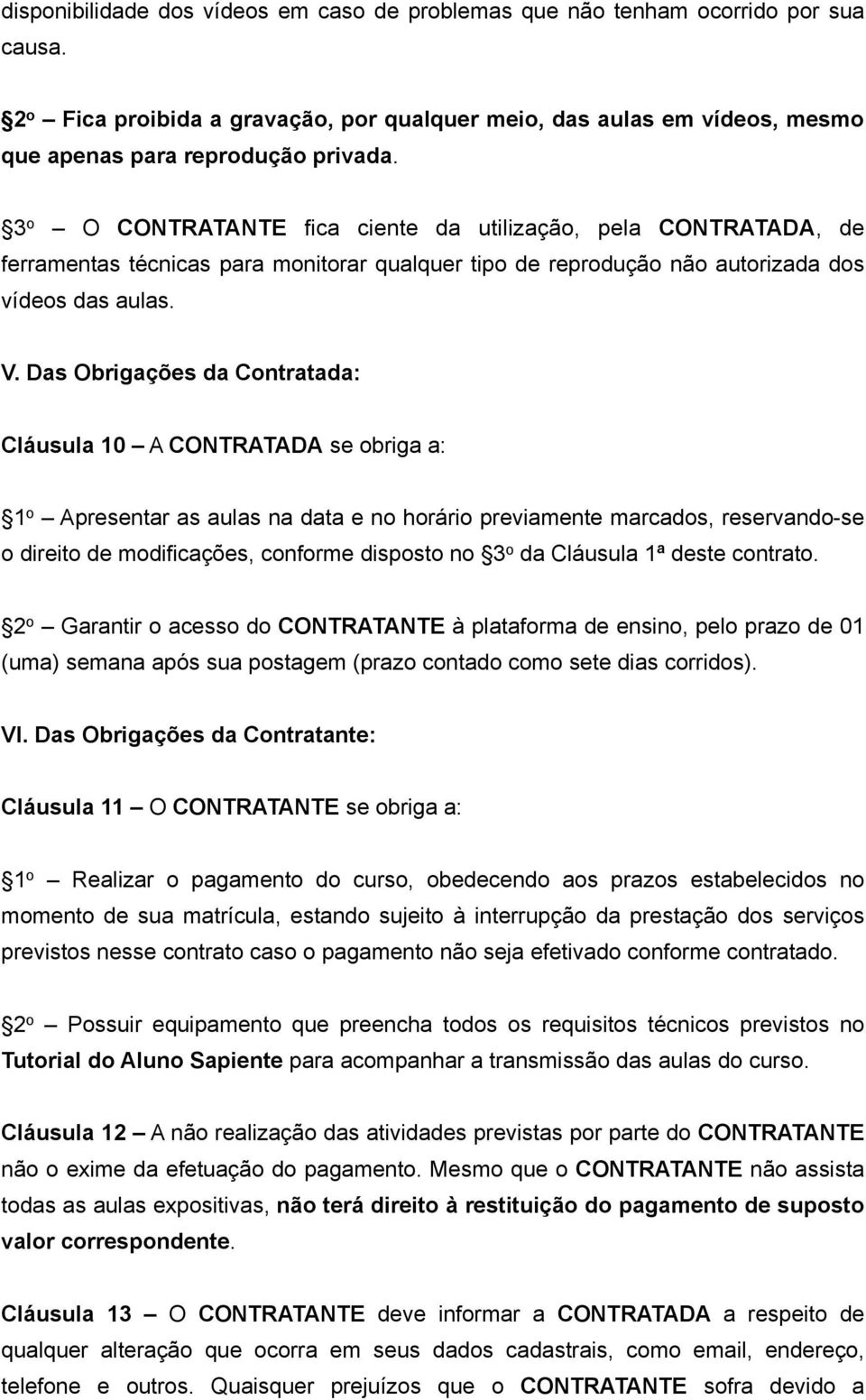 Das Obrigações da Contratada: Cláusula 10 A CONTRATADA se obriga a: 1 o Apresentar as aulas na data e no horário previamente marcados, reservando-se o direito de modificações, conforme disposto no 3