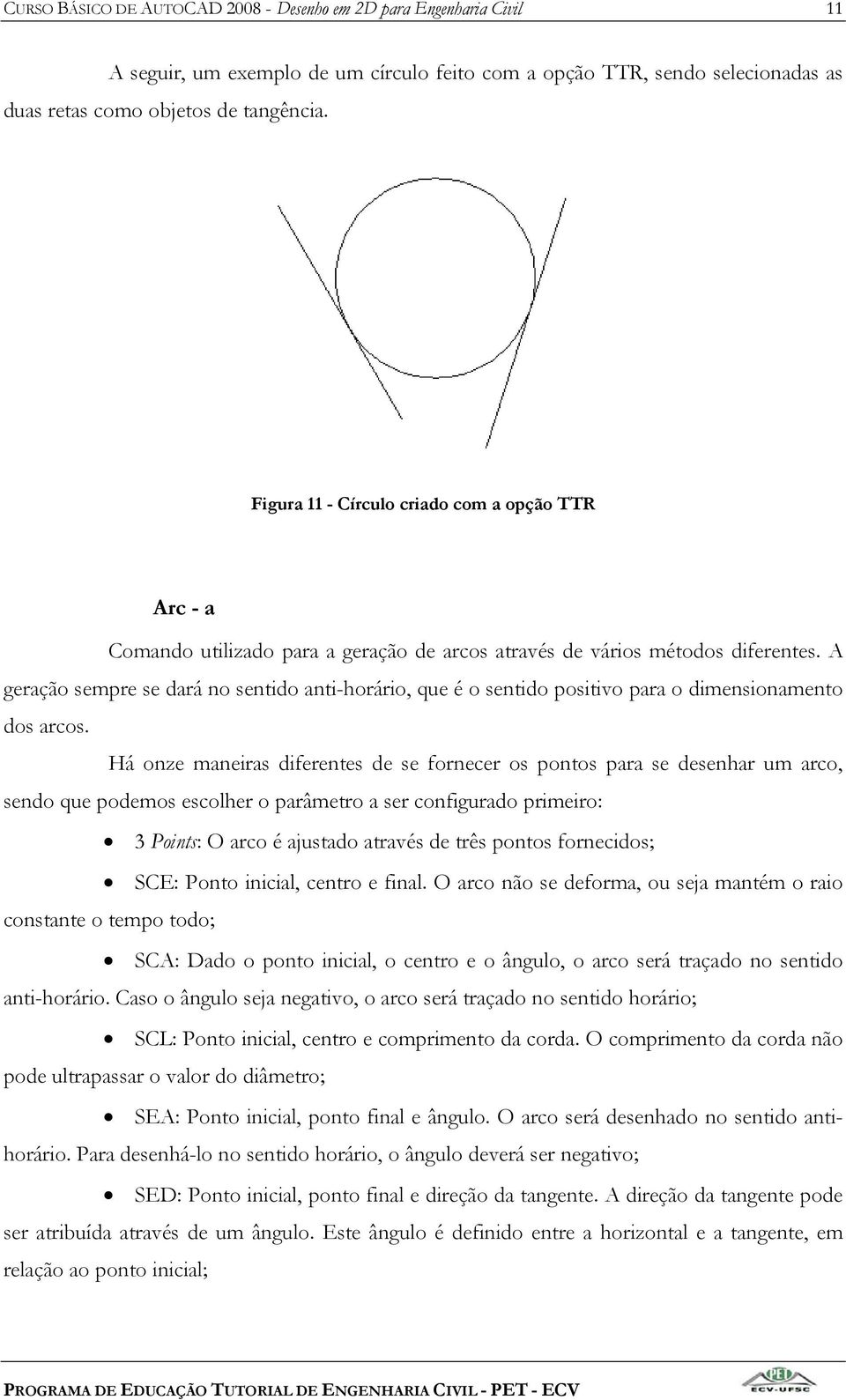 A geração sempre se dará no sentido anti-horário, que é o sentido positivo para o dimensionamento dos arcos.