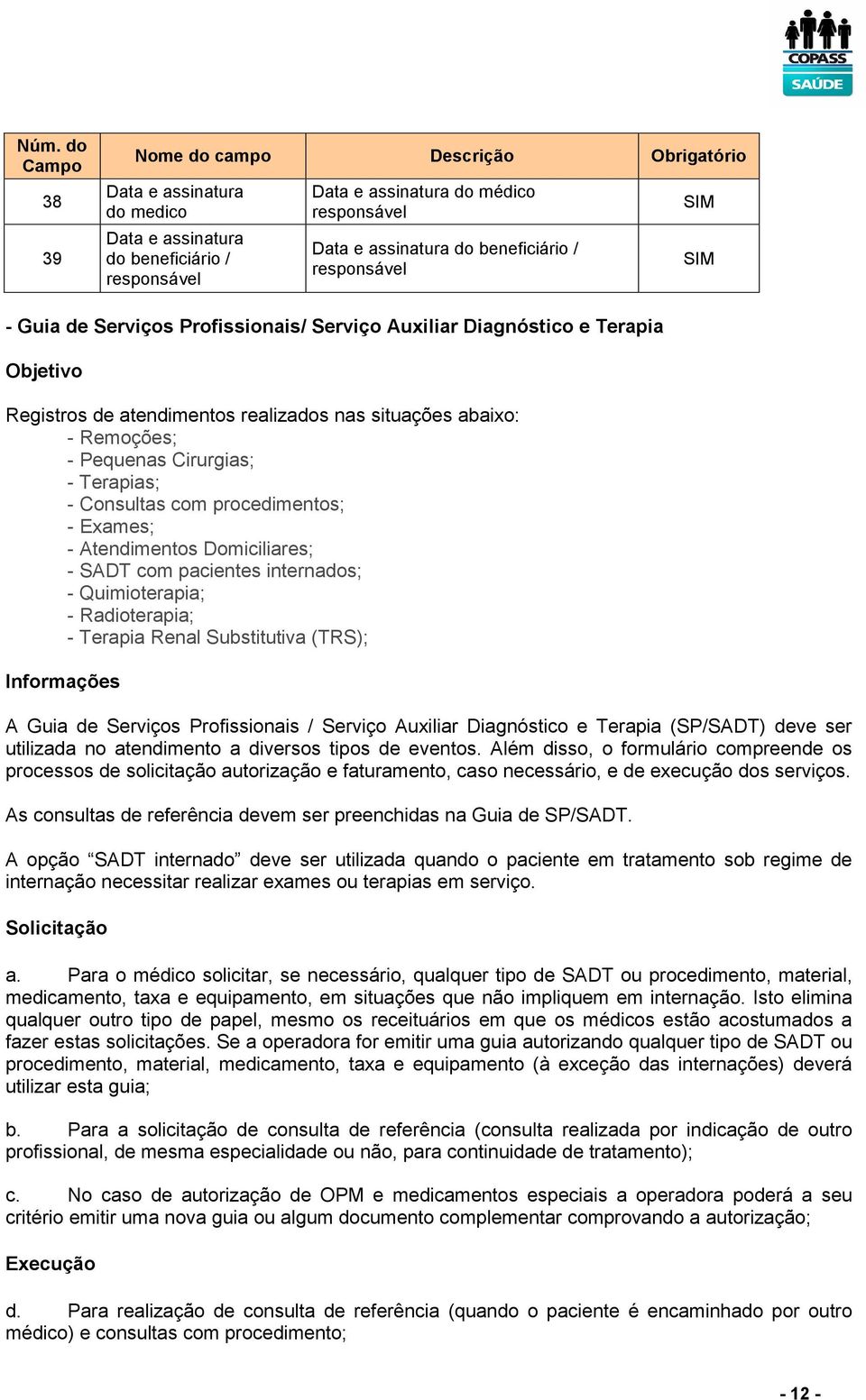 Cirurgias; - Terapias; - Consultas com s; - Exames; - Atendimentos Domiciliares; - SADT com pacientes internados; - Quimioterapia; - Radioterapia; - Terapia Renal Substitutiva (TRS); Informações A