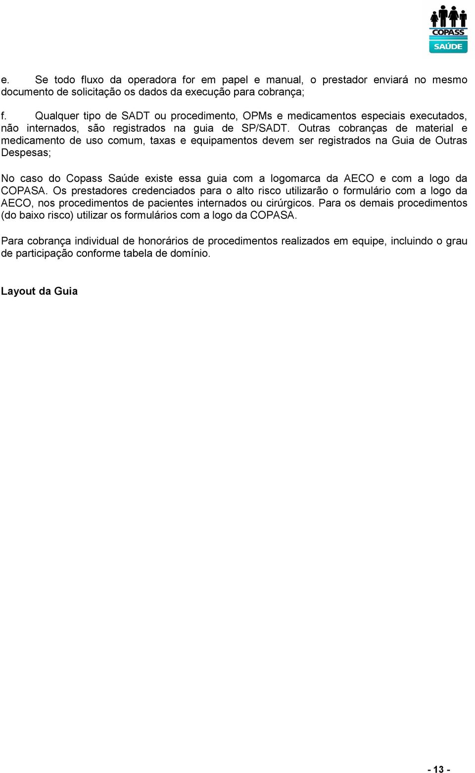 Outras cobranças de material e medicamento de uso comum, taxas e equipamentos devem ser registrados na Guia de Outras Despesas; No caso do Copass Saúde existe essa guia com a logomarca da AECO e com