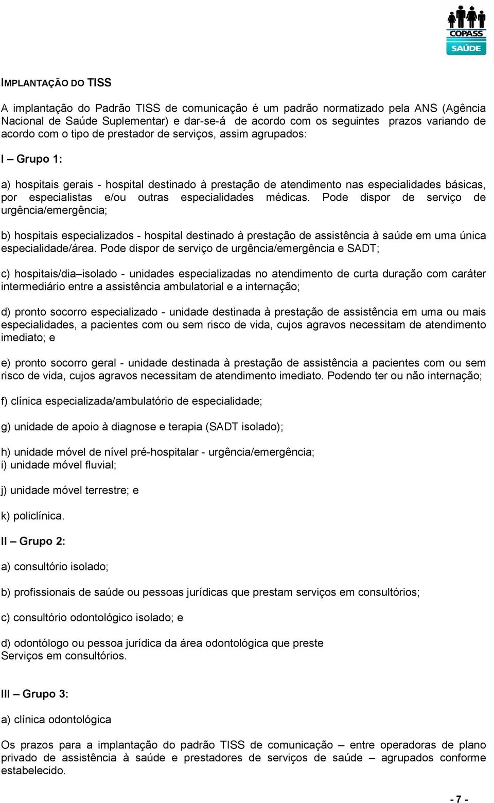 especialidades médicas. Pode dispor de serviço de urgência/emergência; b) hospitais especializados - hospital destinado à prestação de assistência à saúde em uma única especialidade/área.