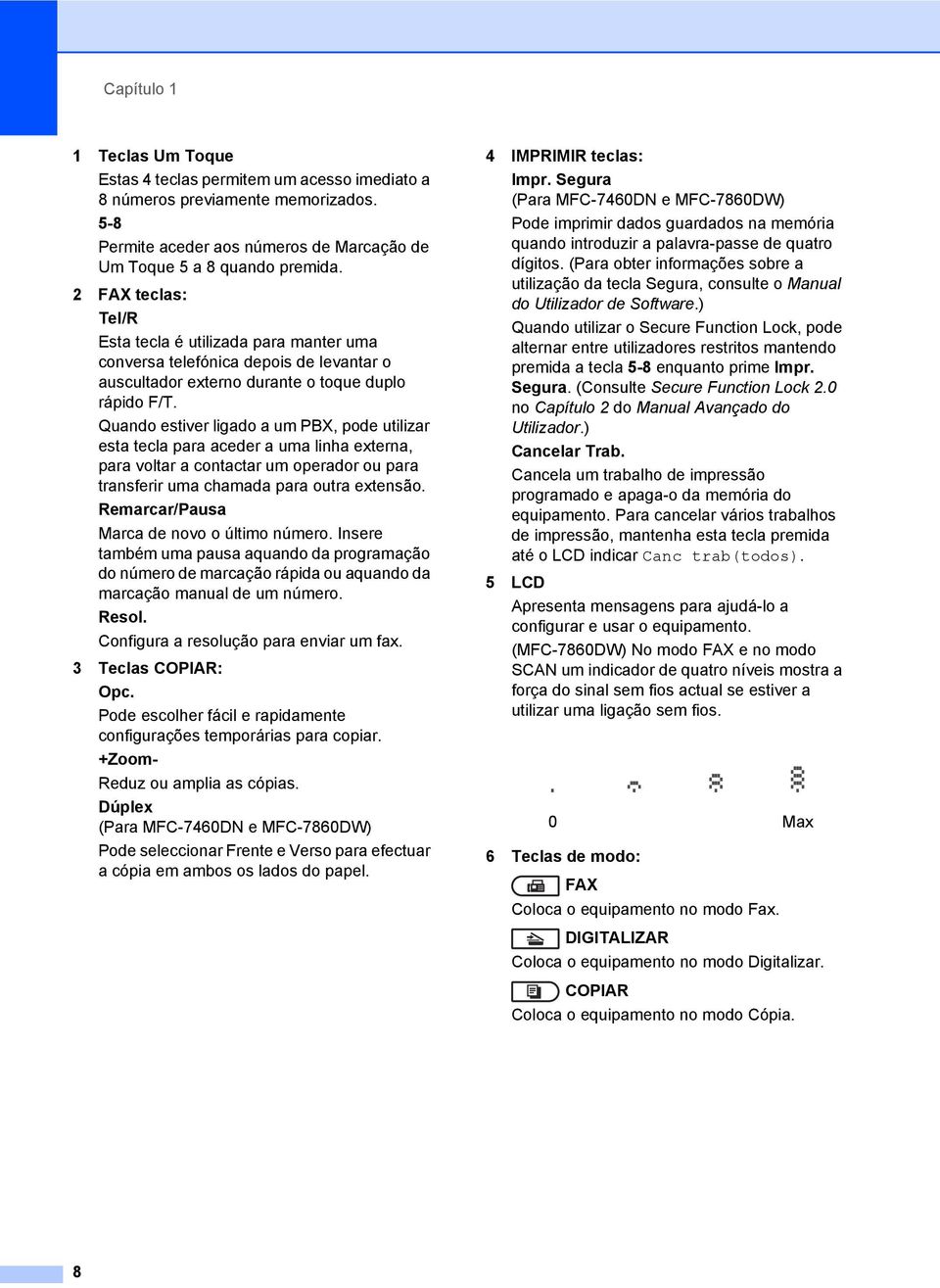 Quando estiver ligado a um PBX, pode utilizar esta tecla para aceder a uma linha externa, para voltar a contactar um operador ou para transferir uma chamada para outra extensão.