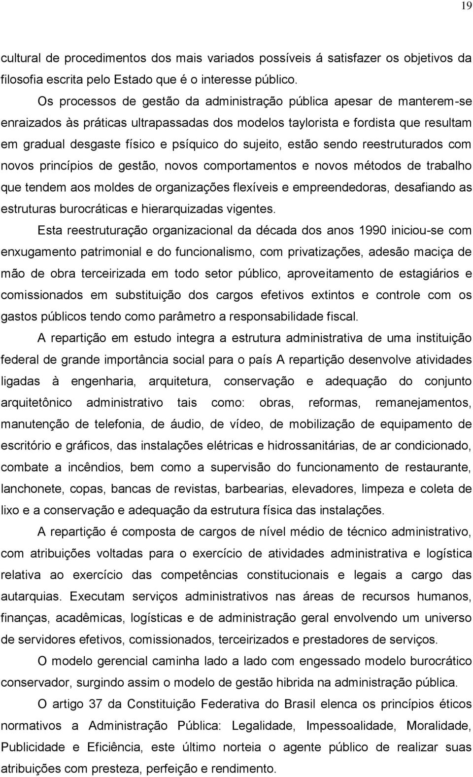 sujeito, estão sendo reestruturados com novos princípios de gestão, novos comportamentos e novos métodos de trabalho que tendem aos moldes de organizações flexíveis e empreendedoras, desafiando as