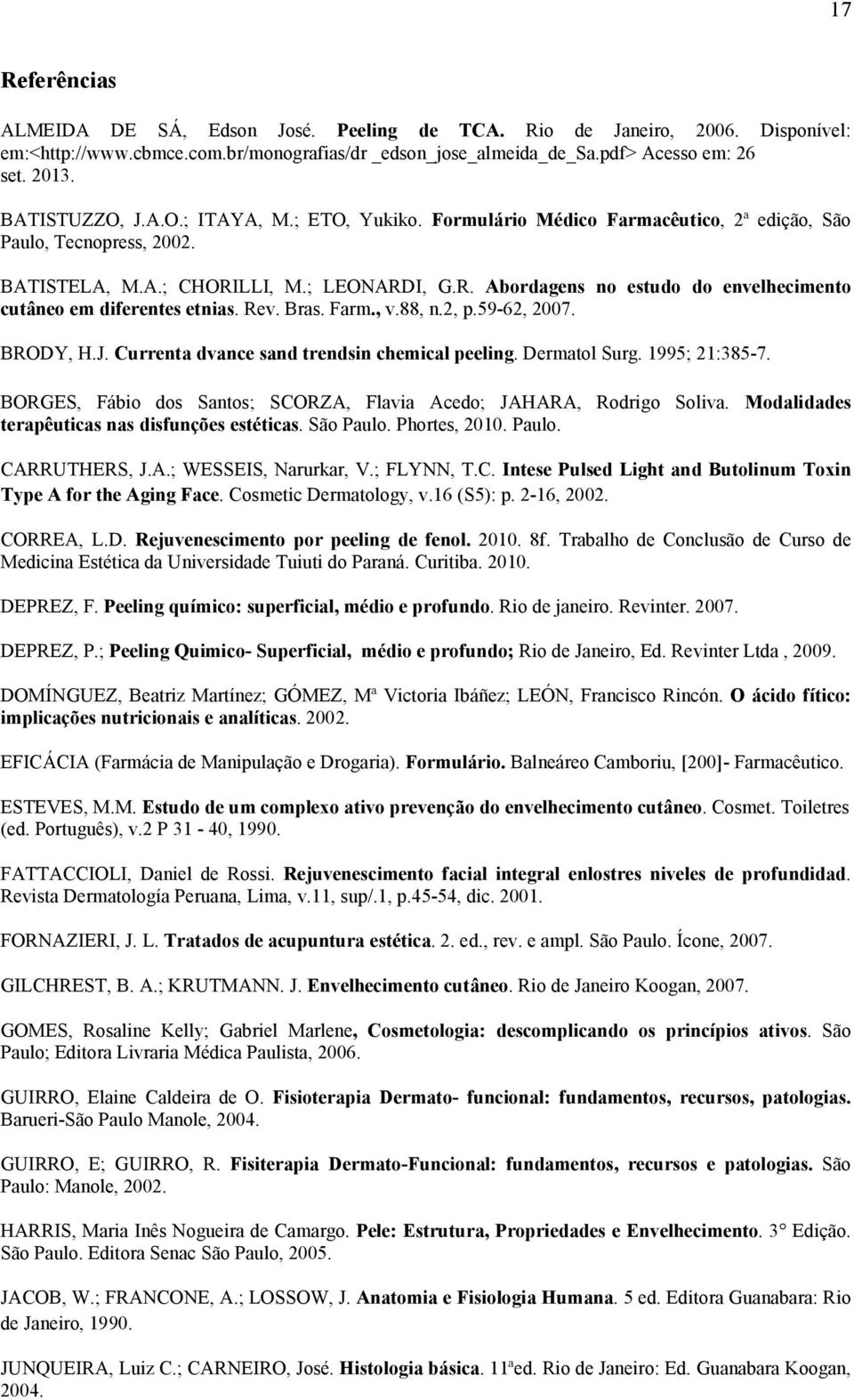 LLI, M.; LEONARDI, G.R. Abordagens no estudo do envelhecimento cutâneo em diferentes etnias. Rev. Bras. Farm., v.88, n.2, p.59-62, 2007. BRODY, H.J. Currenta dvance sand trendsin chemical peeling.