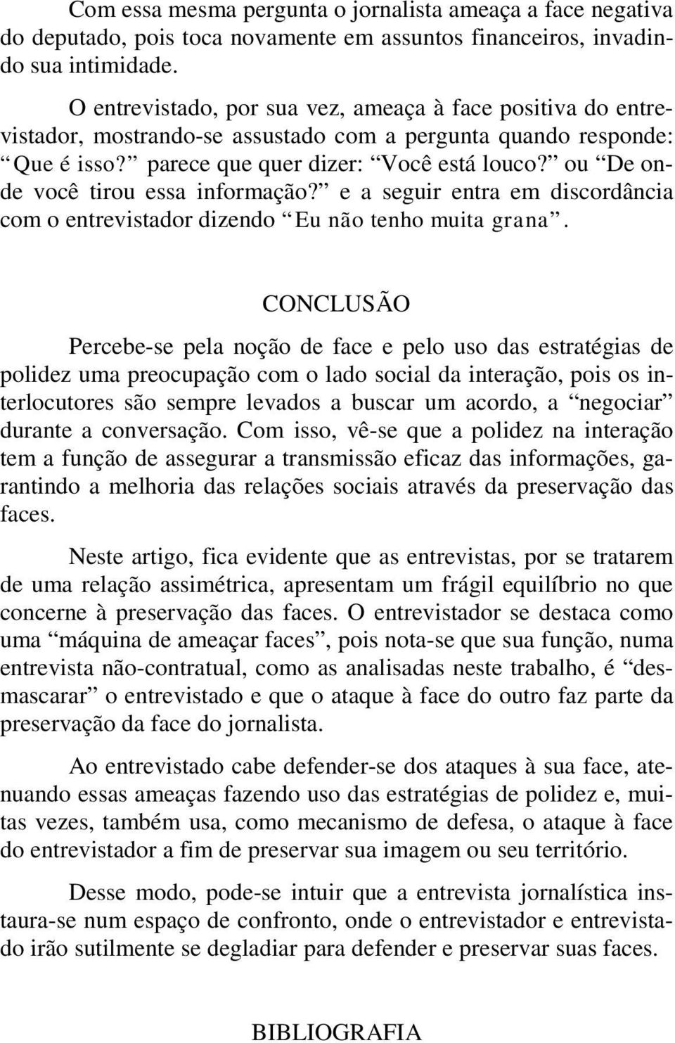 ou De onde você tirou essa informação? e a seguir entra em discordância com o entrevistador dizendo Eu não tenho muita grana.