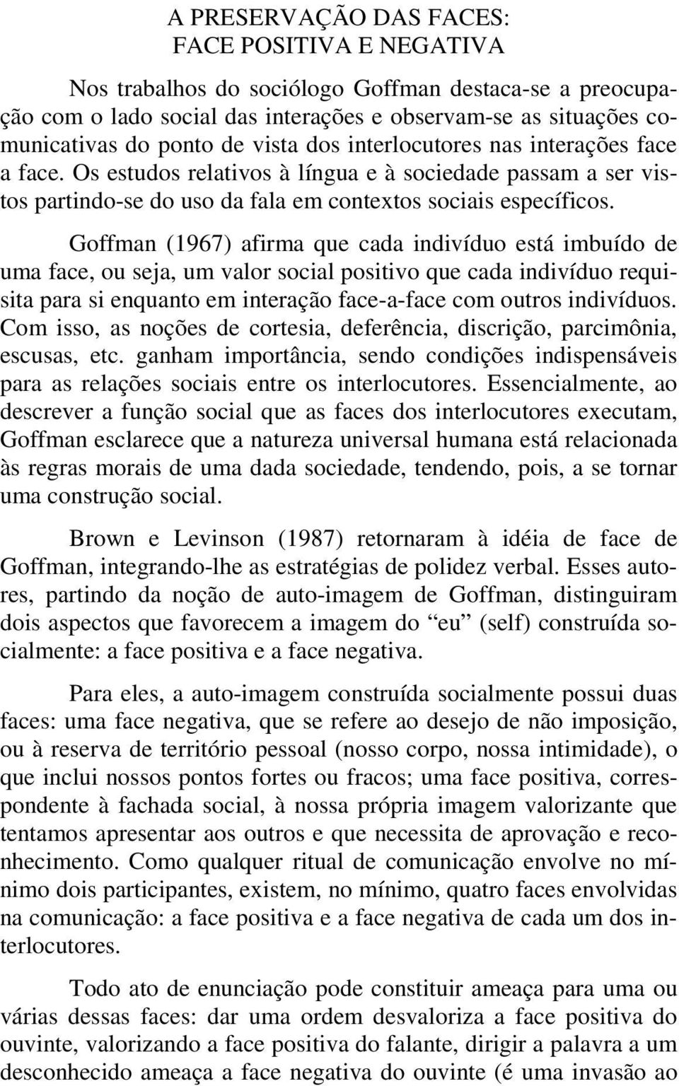 Os estudos relativos à língua e à sociedade passam a ser vistos partindo-se do uso da fala em contextos sociais específicos.