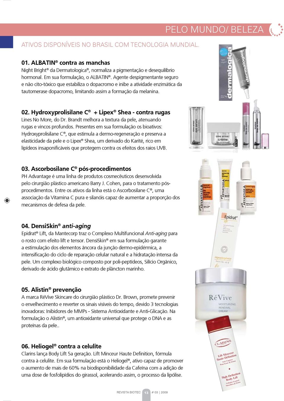 02. Hydroxyprolisilane C + Lipex Shea - contra rugas Lines No More, do Dr. Brandt melhora a textura da pele, atenuando rugas e vincos profundos.