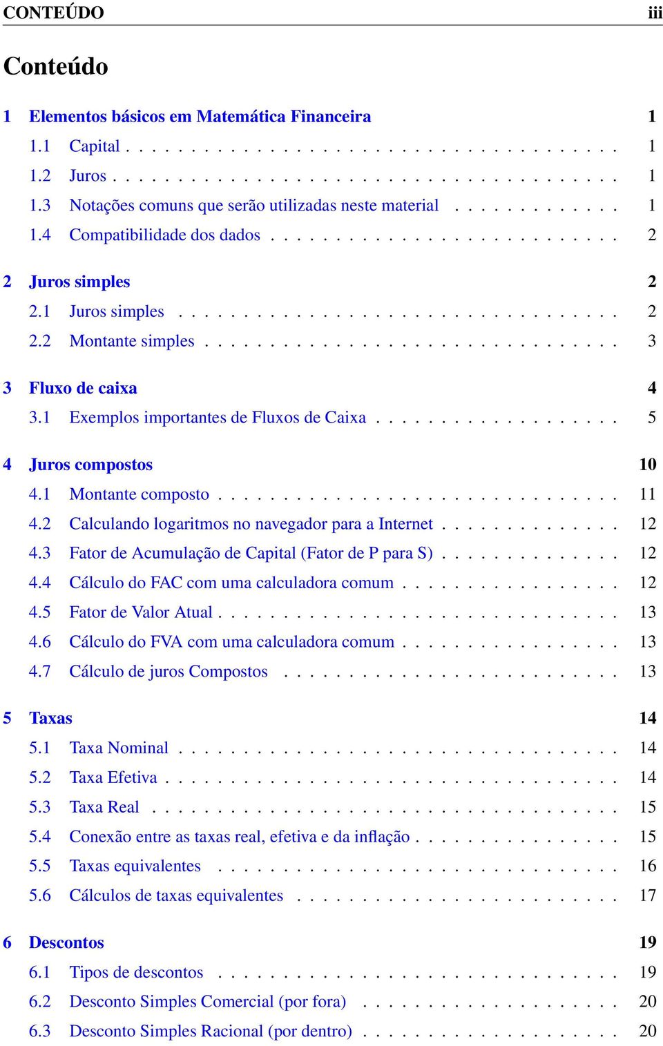 1 Exemplos importantes de Fluxos de Caixa................... 5 4 Juros compostos 10 4.1 Montante composto............................... 11 4.2 Calculando logaritmos no navegador para a Internet.