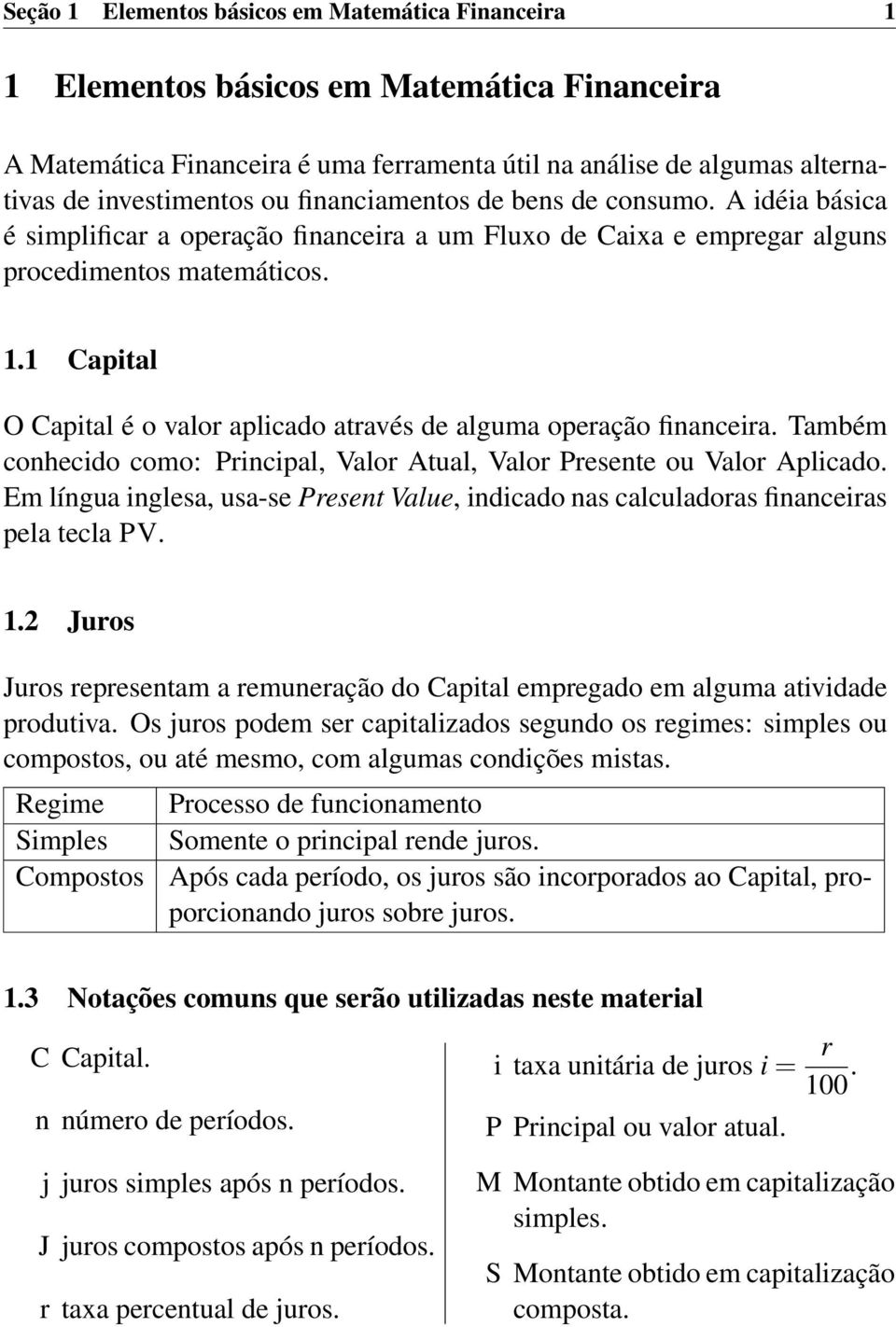 1 Capital O Capital é o valor aplicado através de alguma operação financeira. Também conhecido como: Principal, Valor Atual, Valor Presente ou Valor Aplicado.