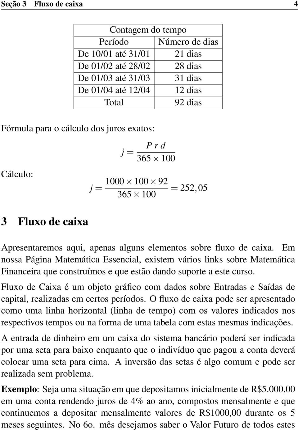 Em nossa Página Matemática Essencial, existem vários links sobre Matemática Financeira que construímos e que estão dando suporte a este curso.