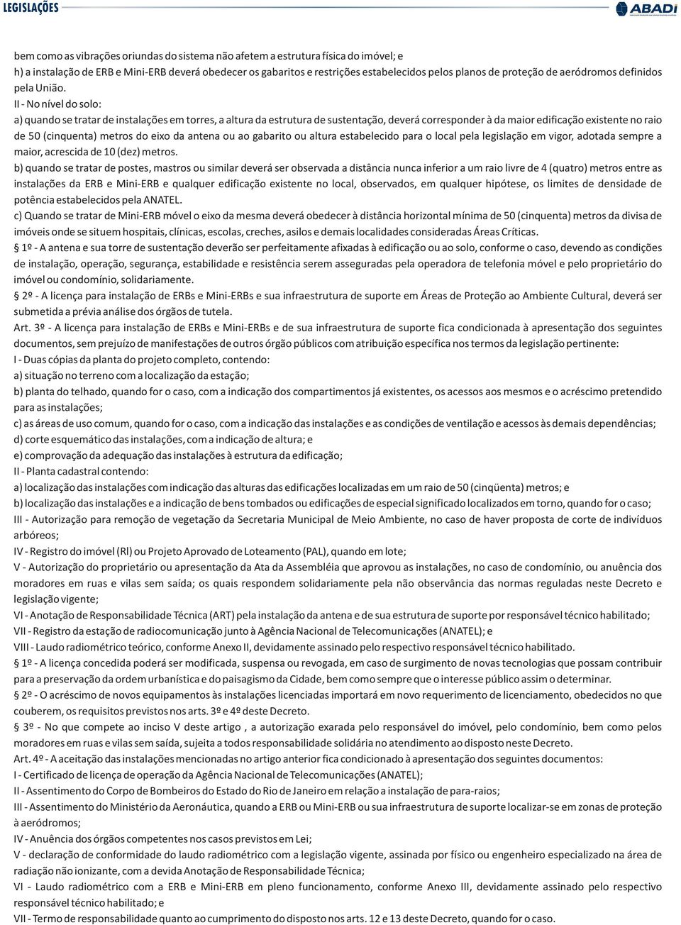 II - No nível do solo: a) quando se tratar de instalações em torres, a altura da estrutura de sustentação, deverá corresponder à da maior edificação existente no raio de 50 (cinquenta) metros do eixo