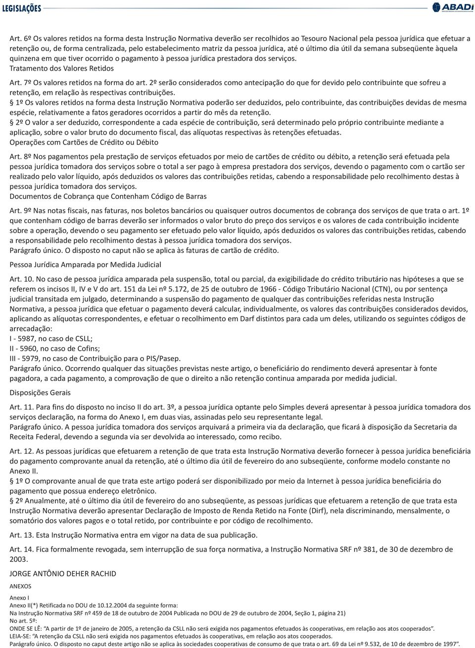 7º Os valores retidos na forma do art. 2º serão considerados como antecipação do que for devido pelo contribuinte que sofreu a retenção, em relação às respectivas contribuições.