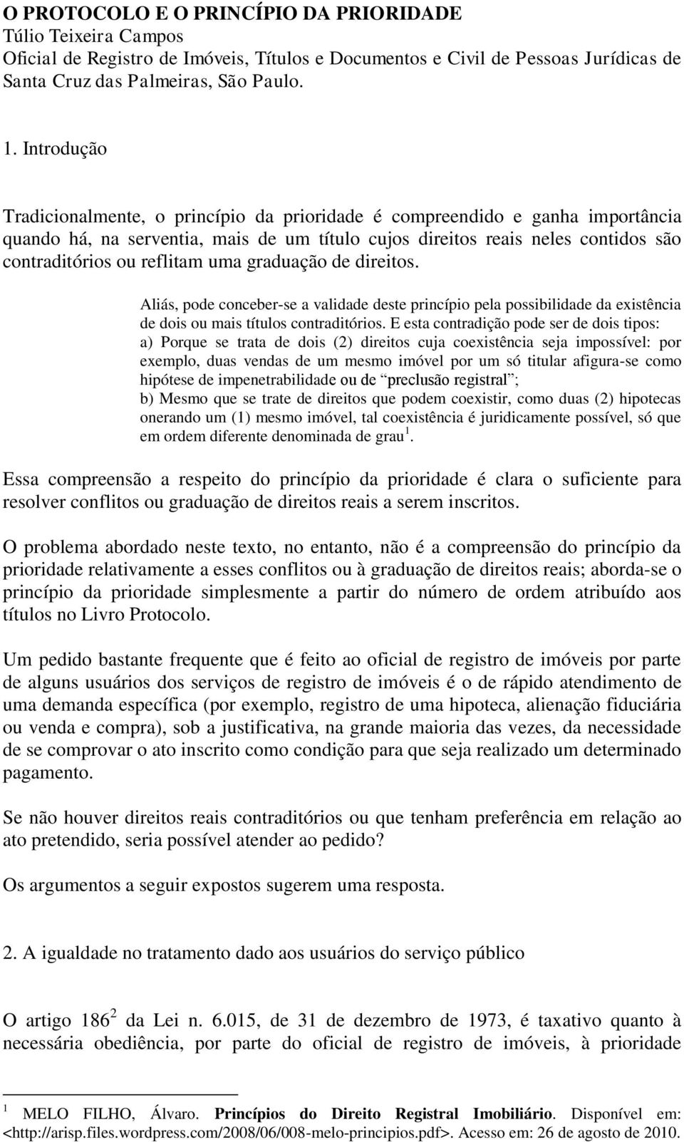 uma graduação de direitos. Aliás, pode conceber-se a validade deste princípio pela possibilidade da existência de dois ou mais títulos contraditórios.