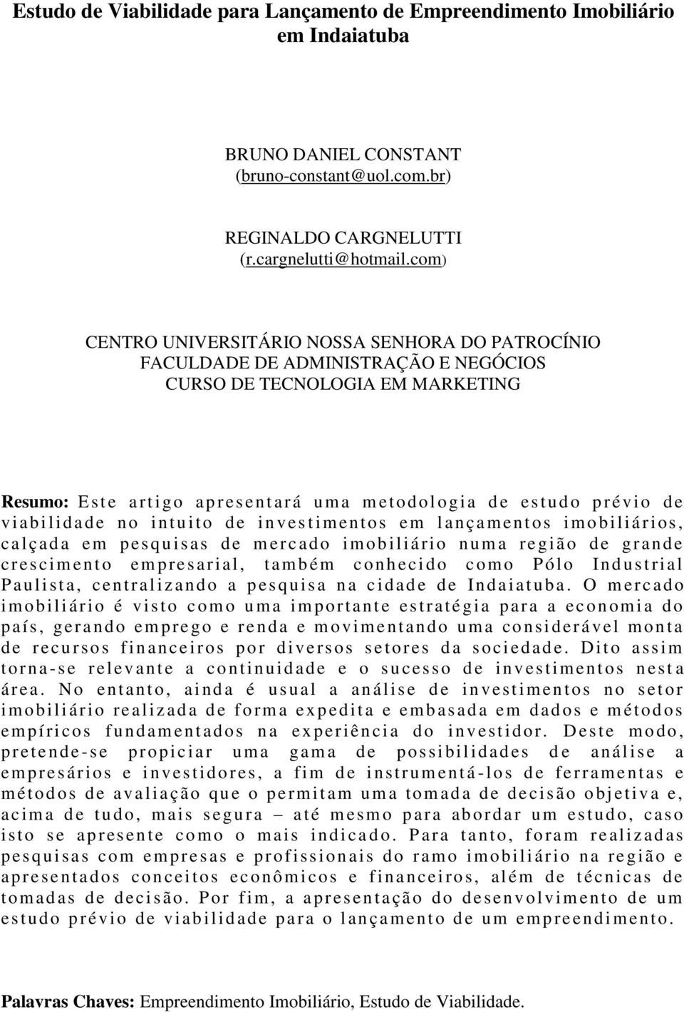 r év io de v i abi lidade n o intuito d e inves t iment os em l an çament os i mobiliários, calçad a em p es quisas d e m ercad o imobiliári o num a r egi ão d e grande cresciment o em presari al,