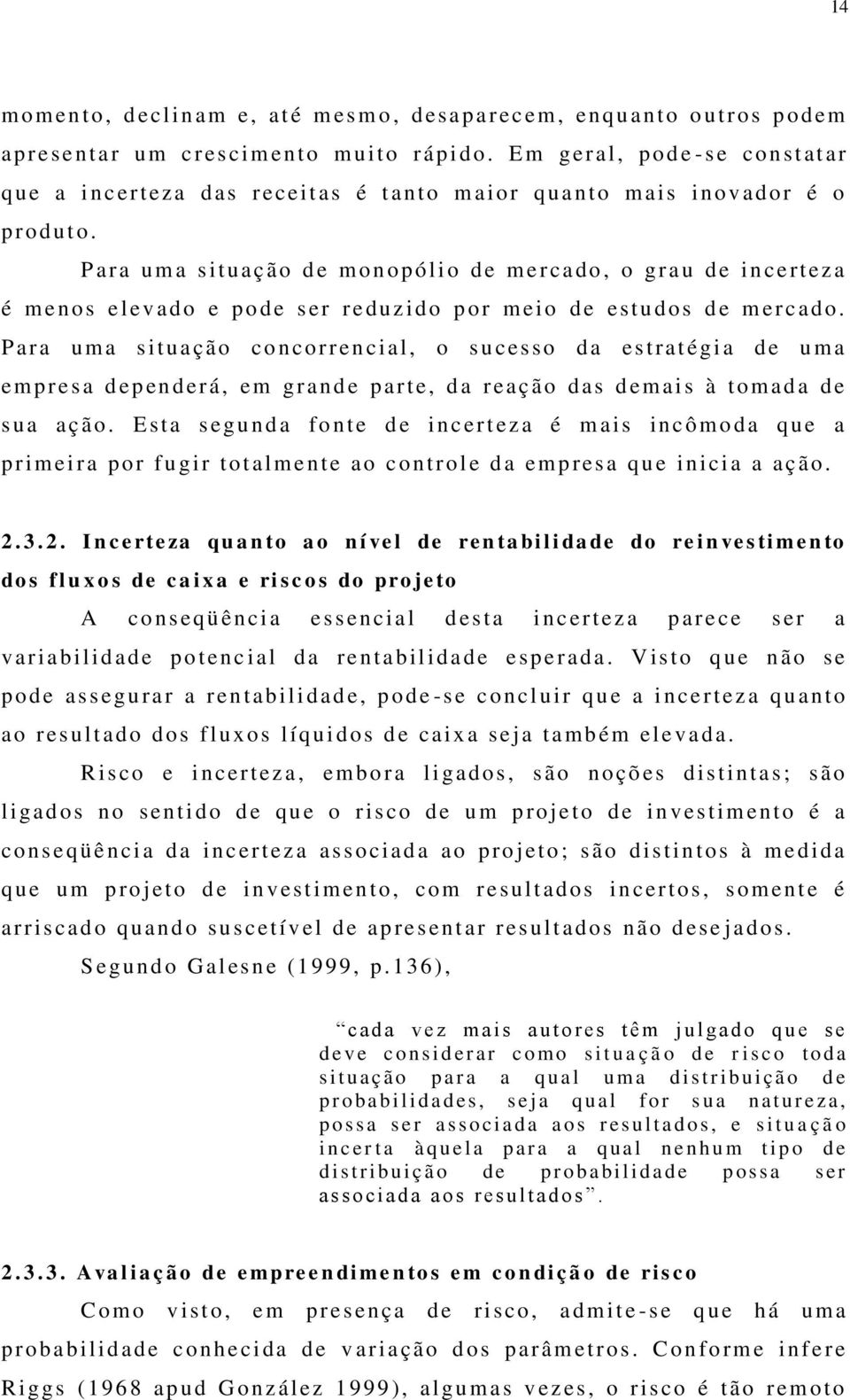 P ara um a situação d e m onopólio de mercado, o grau d e incert ez a é m enos elevad o e p o d e s e r r eduzido p o r m eio d e estudos d e m ercad o.