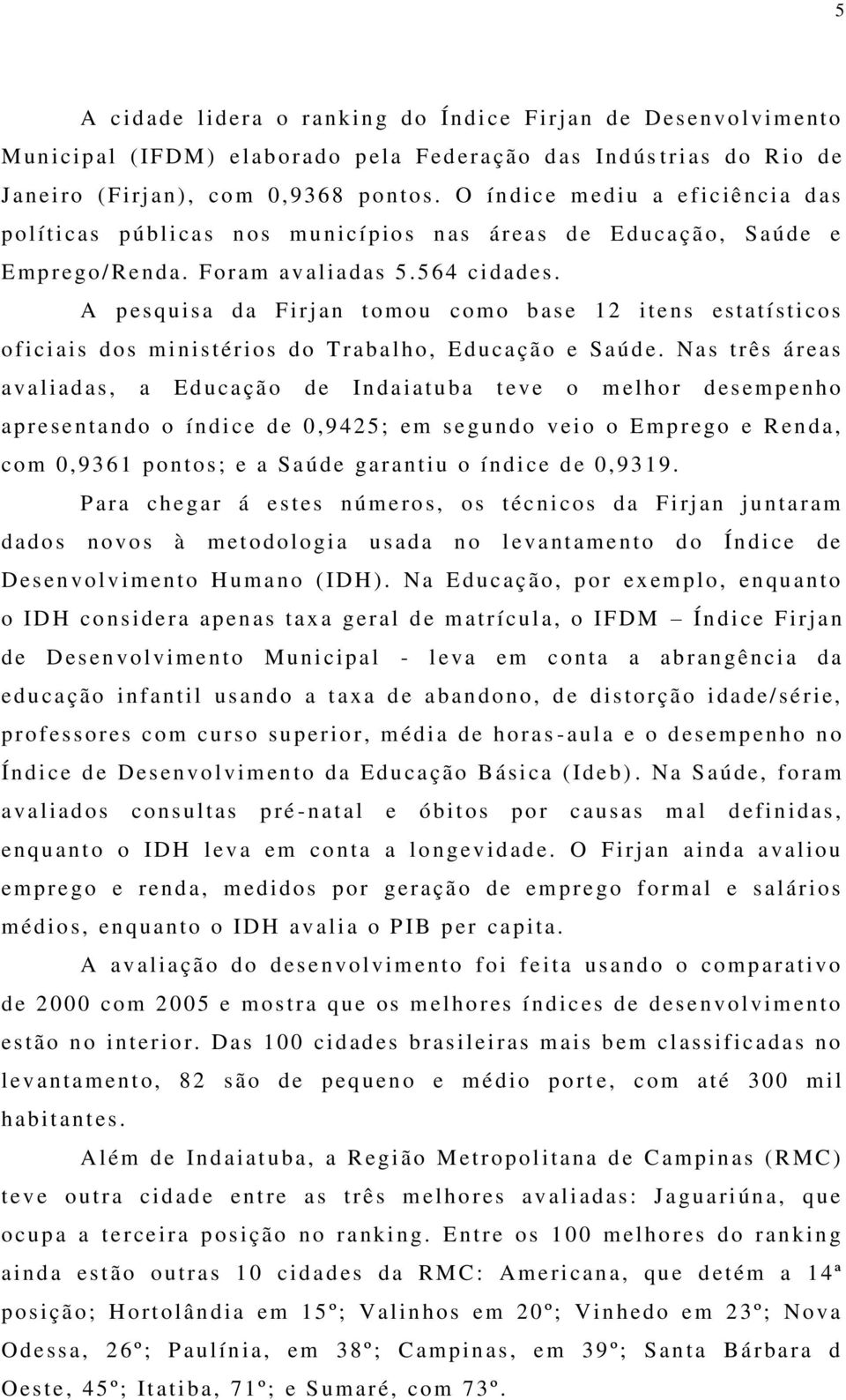 A p es qui s a d a Firjan t om ou com o b ase 12 itens estatísticos o f iciais dos ministérios d o T r ab alho, E d ucação e S aúde.