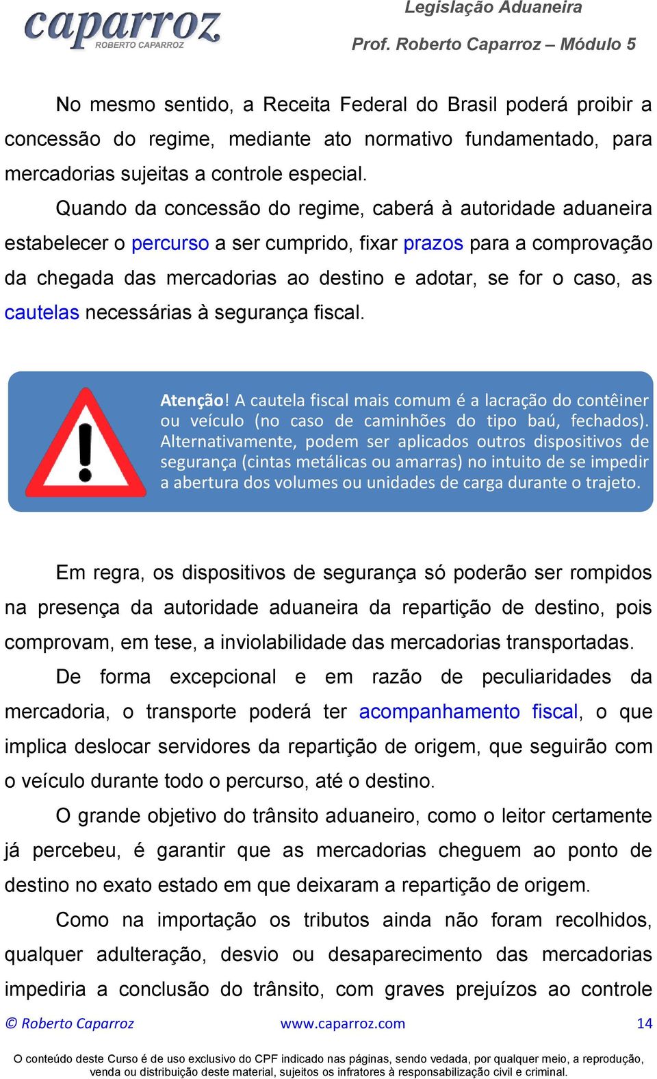 cautelas necessárias à segurança fiscal. Atenção! A cautela fiscal mais comum é a lacração do contêiner ou veículo (no caso de caminhões do tipo baú, fechados).