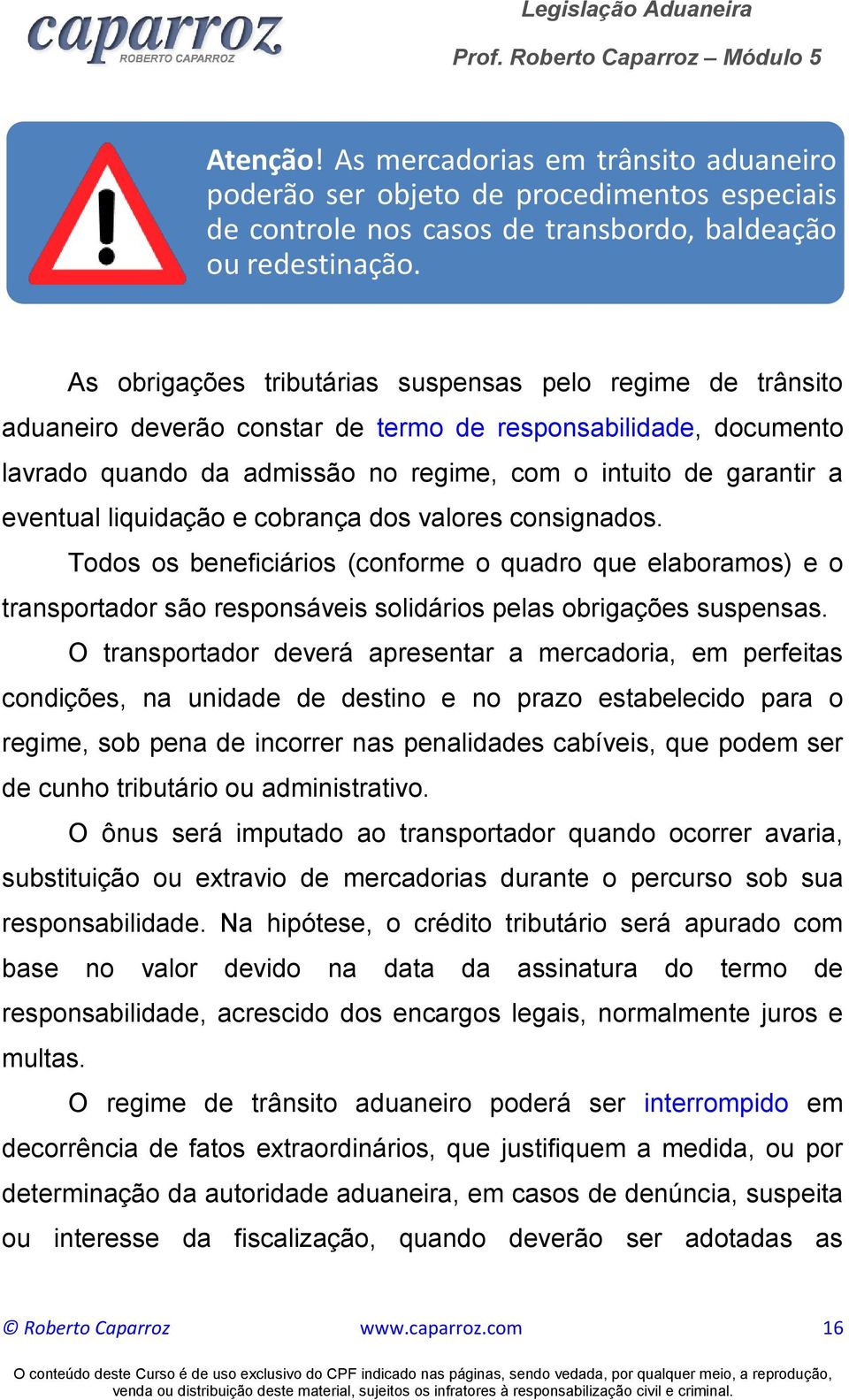 eventual liquidação e cobrança dos valores consignados. Todos os beneficiários (conforme o quadro que elaboramos) e o transportador são responsáveis solidários pelas obrigações suspensas.