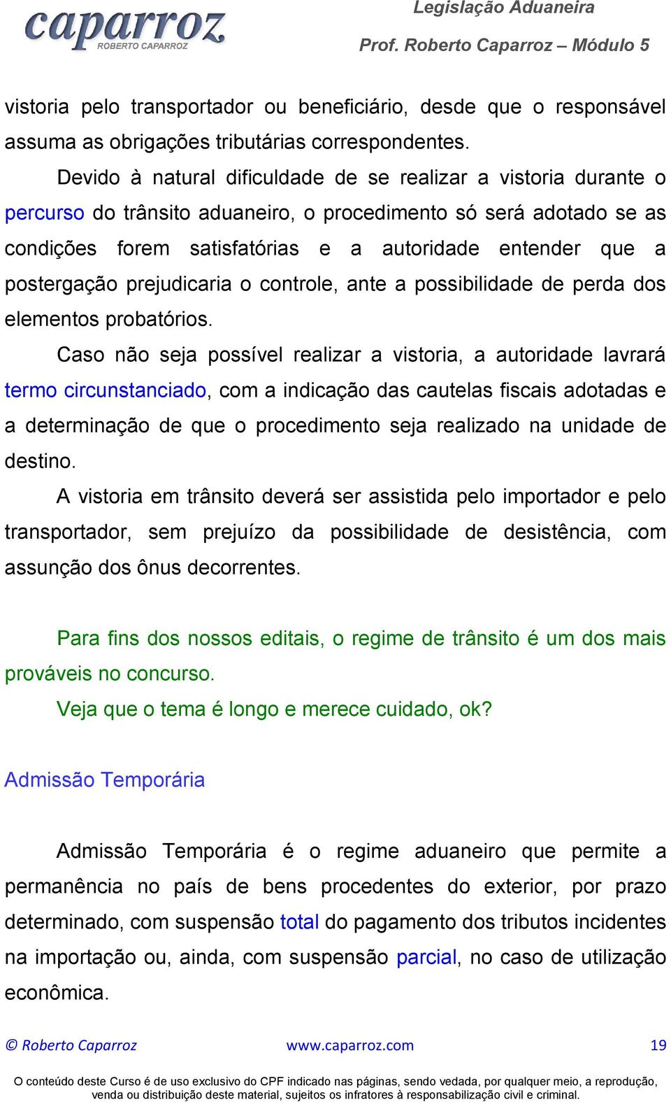 postergação prejudicaria o controle, ante a possibilidade de perda dos elementos probatórios.