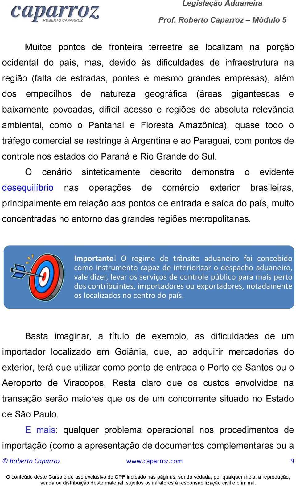 comercial se restringe à Argentina e ao Paraguai, com pontos de controle nos estados do Paraná e Rio Grande do Sul.