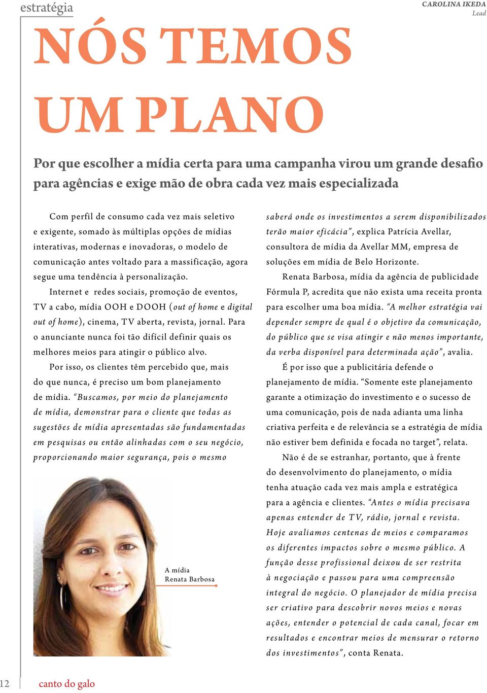 tendência à personalização. Internet e redes sociais, promoção de eventos, TV a cabo, mídia OOH e DOOH (out of home e digital out of home), cinema, TV aberta, revista, jornal.