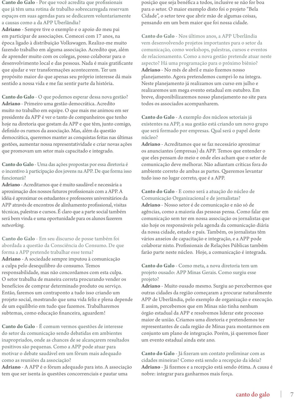 Realizo-me muito fazendo trabalho em alguma associação. Acredito que, além de aprender muito com os colegas, posso colaborar para o desenvolvimento local e das pessoas.