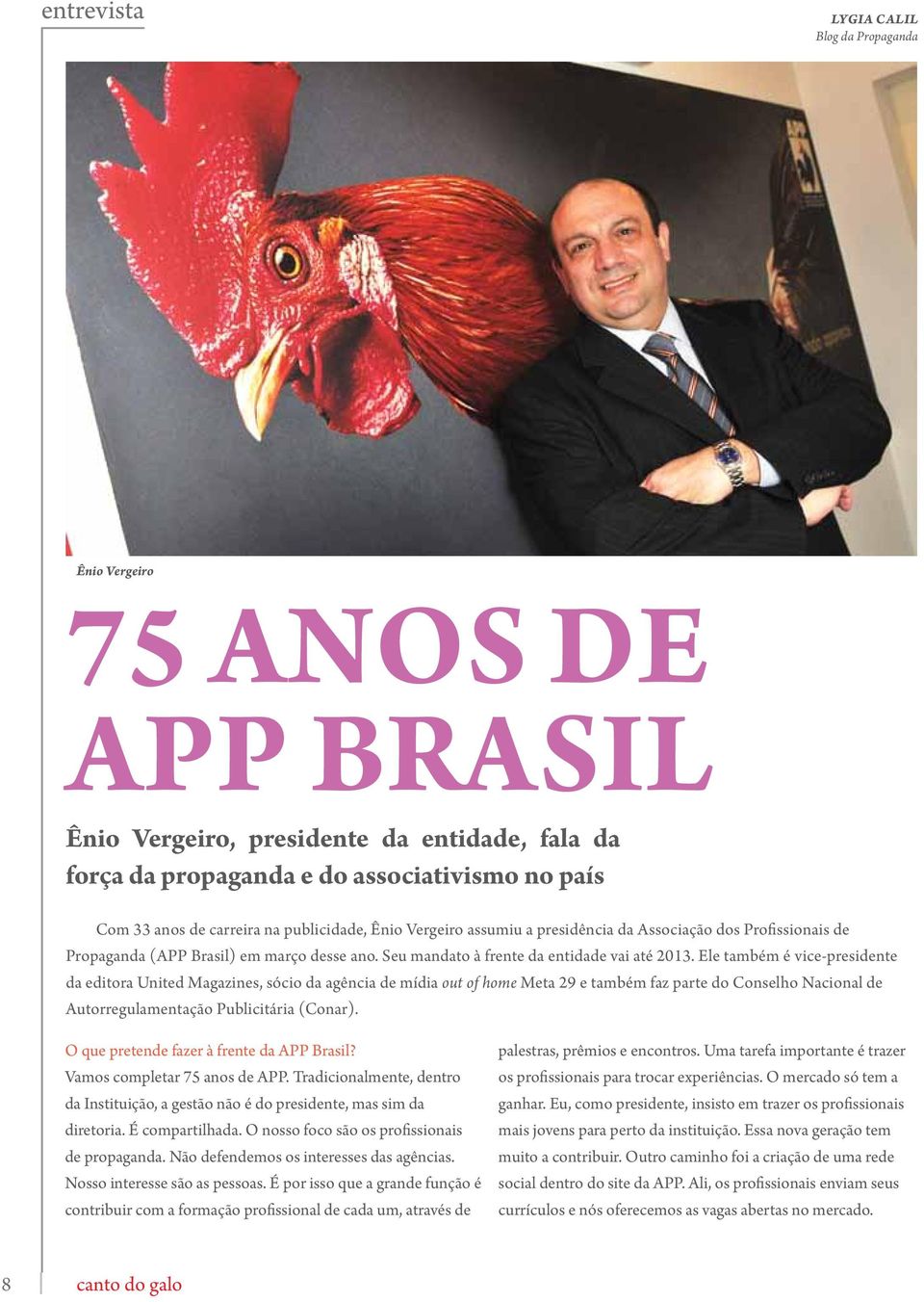 Ele também é vice-presidente da editora United Magazines, sócio da agência de mídia out of home Meta 29 e também faz parte do Conselho Nacional de Autorregulamentação Publicitária (Conar).