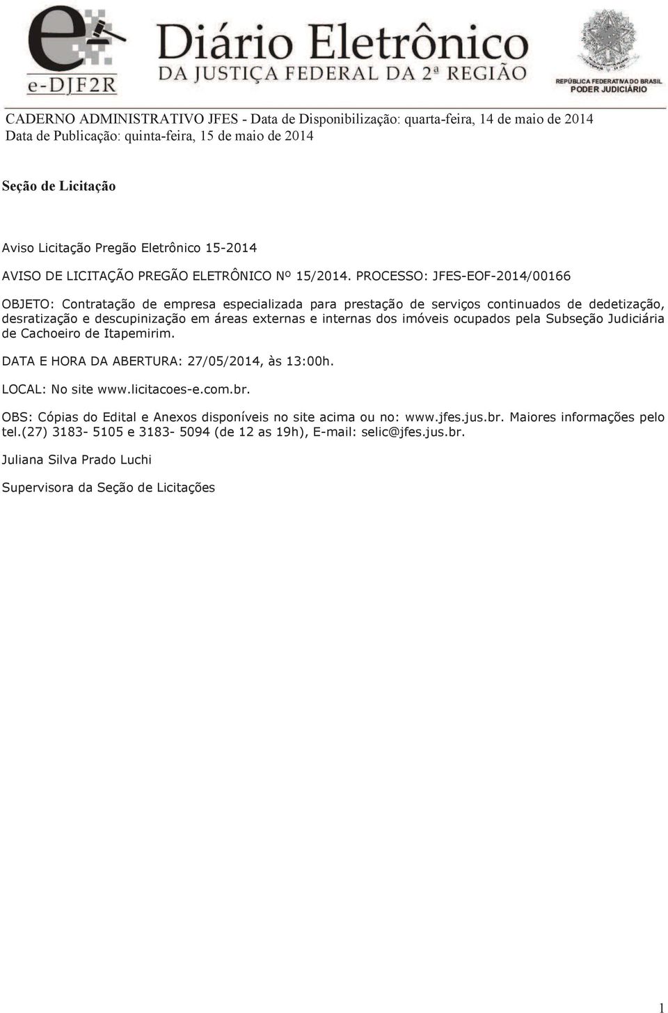 PROCESSO: JFES-EOF-2014/00166 OBJETO: Contratação de empresa especializada para prestação de serviços continuados de dedetização, desratização e descupinização em áreas externas e internas dos