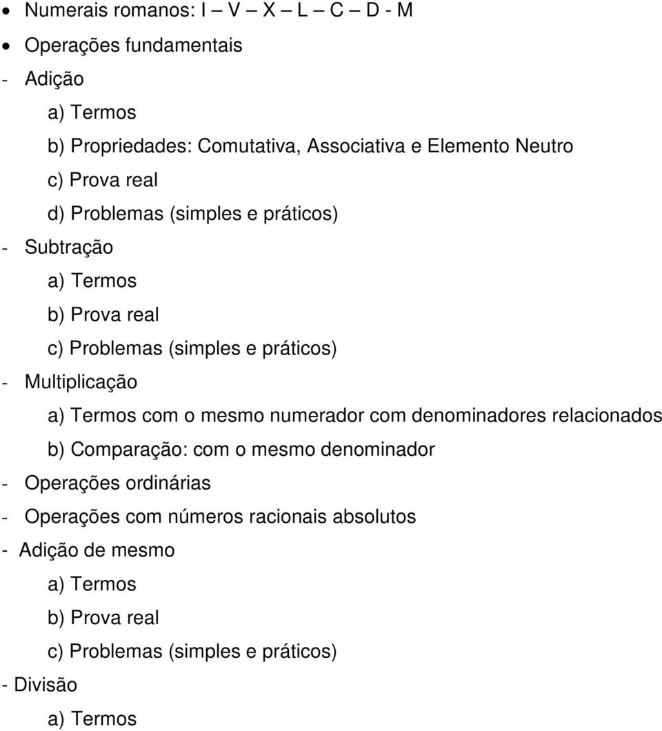 Multiplicação a) Termos com o mesmo numerador com denominadores relacionados b) Comparação: com o mesmo denominador - Operações