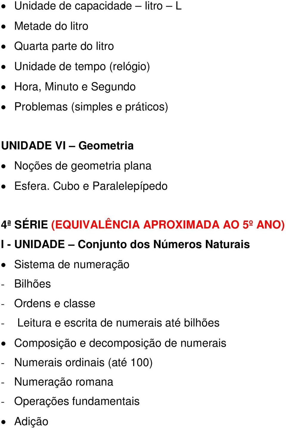 Cubo e Paralelepípedo 4ª SÉRIE (EQUIVALÊNCIA APROXIMADA AO 5º ANO) I - UNIDADE Conjunto dos Números Naturais Sistema de numeração