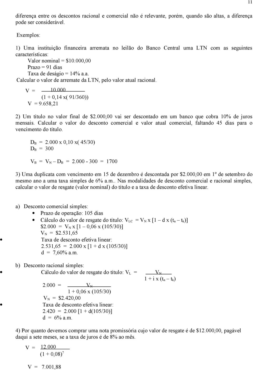 V = 10.000 (1 + 0,14 x( 91/360)) V = 9.658,21 2) Um título no valor final de $2.000,00 vai ser descontado em um banco que cobra 10% de juros mensais.