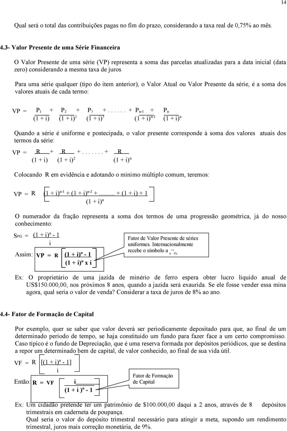 série qualquer (tipo do item anterior), o Valor Atual ou Valor Presente da série, é a soma dos valores atuais de cada termo: VP = P 1 + P 2 + P 3 +.