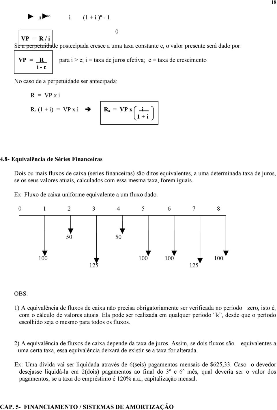 8- Equivalência de Séries Financeiras Dois ou mais fluxos de caixa (séries financeiras) são ditos equivalentes, a uma determinada taxa de juros, se os seus valores atuais, calculados com essa mesma