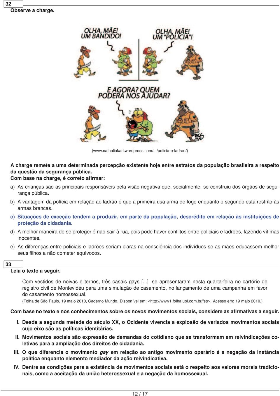 Com base na charge, é correto afirmar: a) As crianças são as principais responsáveis pela visão negativa que, socialmente, se construiu dos órgãos de segurança pública.